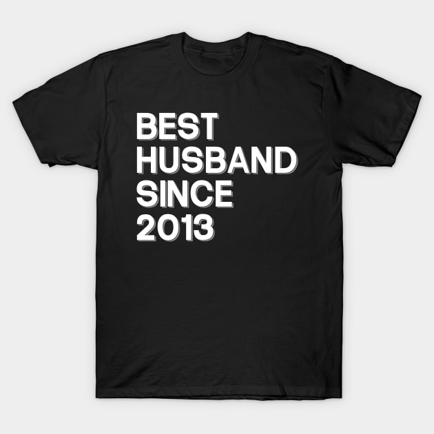 'Best Husband Since 2013' Sweet Wedding Anniversary Gift T-Shirt by ourwackyhome